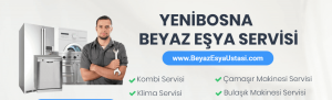 yenibosna beyaz eşya servisi